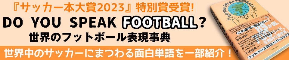 DO YOU SPEAK FOOTBALL? 世界のフットボール表現事典 世界中のサッカーにまつわる面白単語を一部紹介！